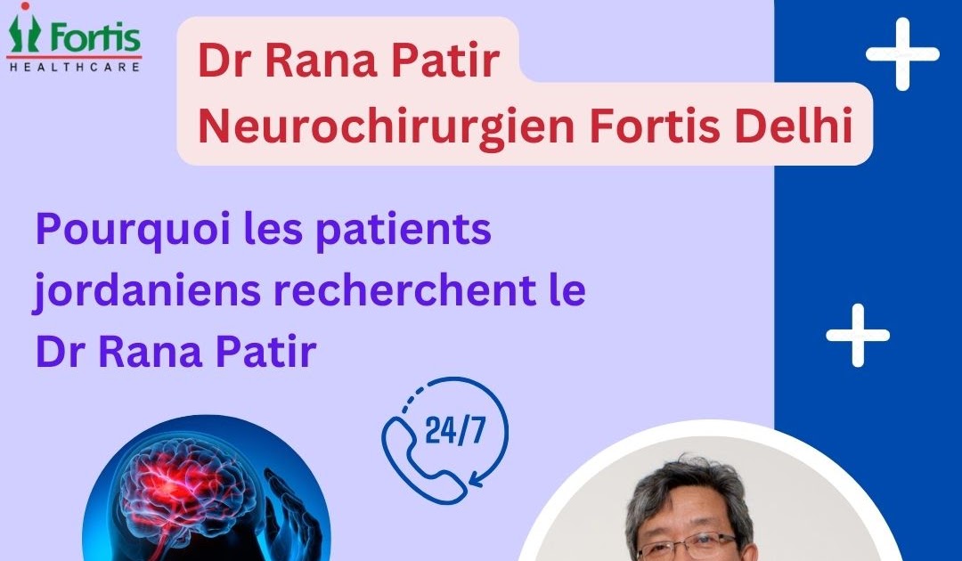 Meilleure Option de Chirurgien Indien Pour les Pays Français: Pourquoi les patients jordaniens recherchent le Dr Rana Patir