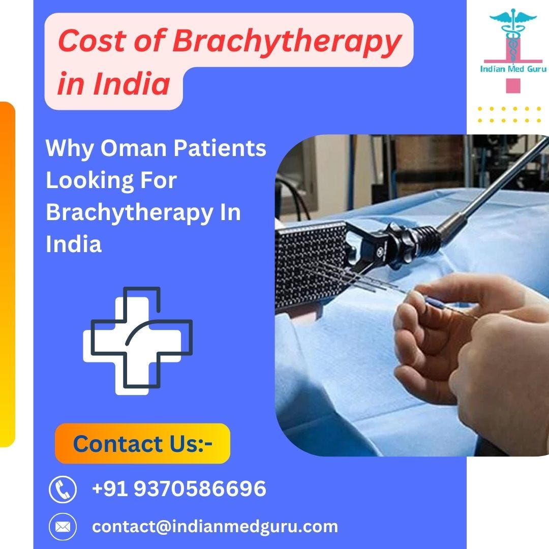 Why Oman Patients Looking For Brachytherapy In India | by Adnan Januzaj | Jul, 2024 | Medium