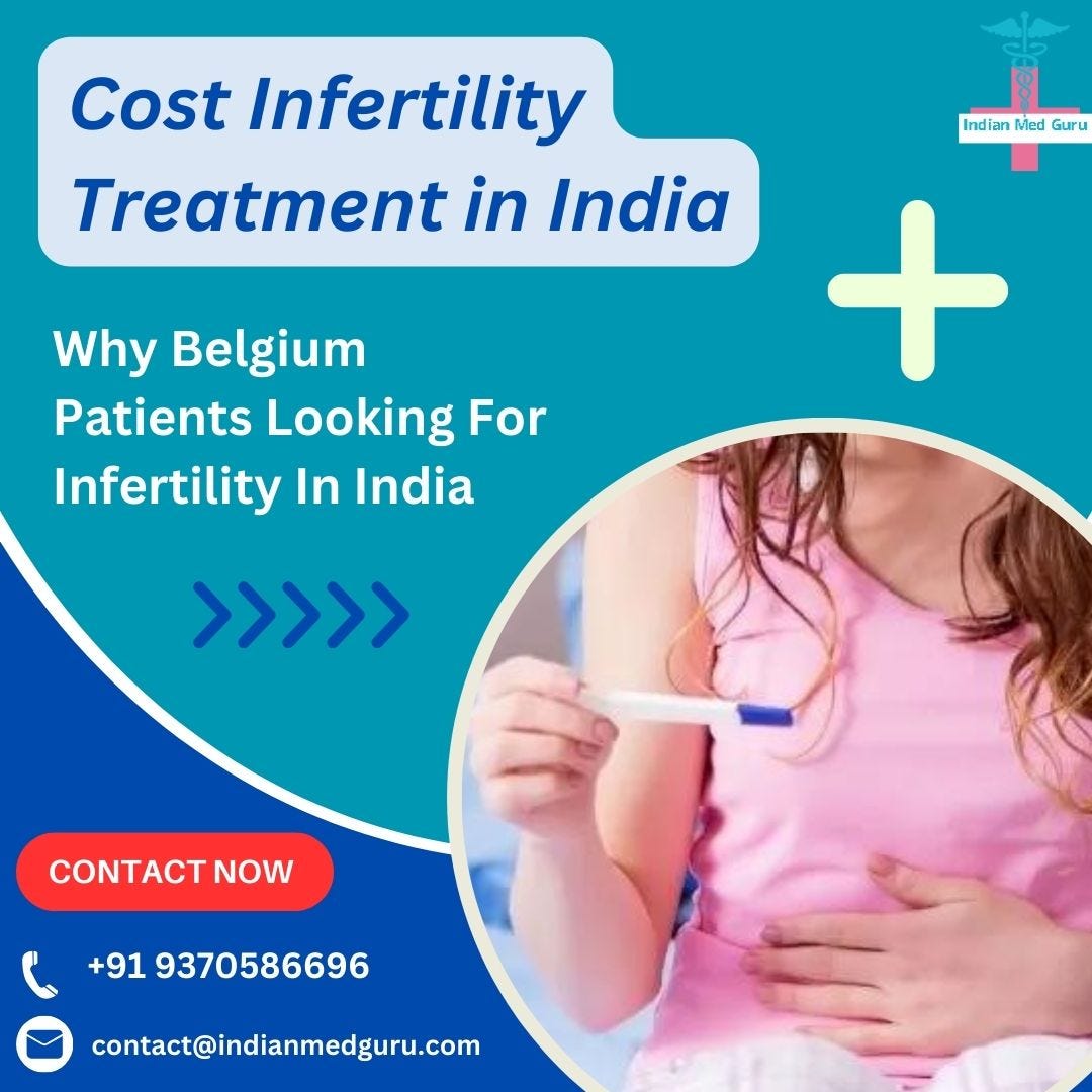 Why Belgium Patients Looking For Infertility In India | by Adnan Januzaj | Oct, 2024 | Medium