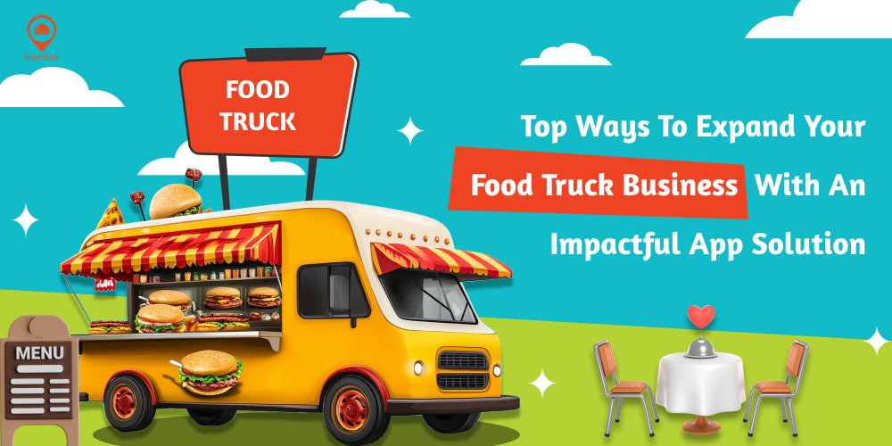 Top Ways To Expand Your Food Truck Business Via App Solution