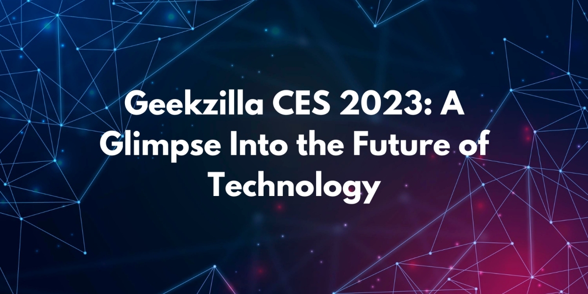 Geekzilla CES 2023: A Glimpse Into the Future of Technology